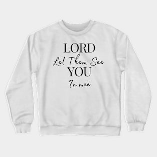 Lord Let Them See You In Me Crewneck Sweatshirt